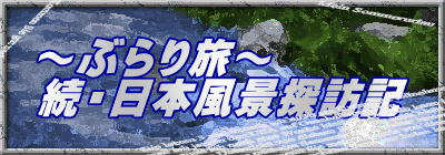 ～ぶらり旅～ 続・日本風景探訪記 