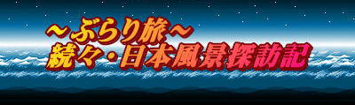 ～ぶらり旅～ 続々・日本風景探訪記